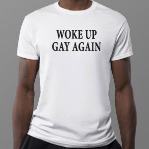 1 Tee Woke Up Gay Again T Shirt
