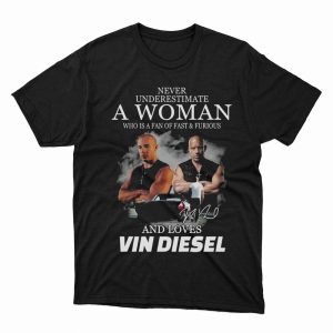 1 Unisex shirt Never Underestimate A Woman Who Is A Fan Of Fast Furious And Loves Vin Diesel Signature