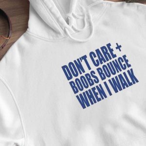 Hoodie Dont Care Boobs Bounce When I Walk Shirt