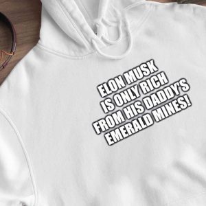 Hoodie Elon Musk Is Only Rich From His Daddys Emerald Mines Shirt