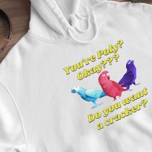Hoodie Funny Youre Poly Okay Do You Want A Cracker T Shirt