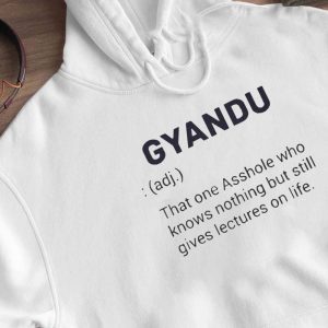 Hoodie Gyandu That One Asshole Who Knows Nothing But Still Gives Lectures On Life Shirt