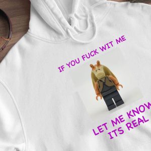 Hoodie If You Fuck Wit Me Let Me Know Its Real Shirt