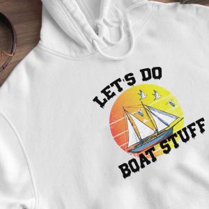 Hoodie Let's Do Boat Stuff T Shirt