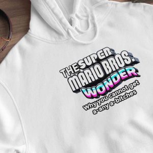 Hoodie The Super Mario Bros Wonder Why You Cannot Get T Shirt