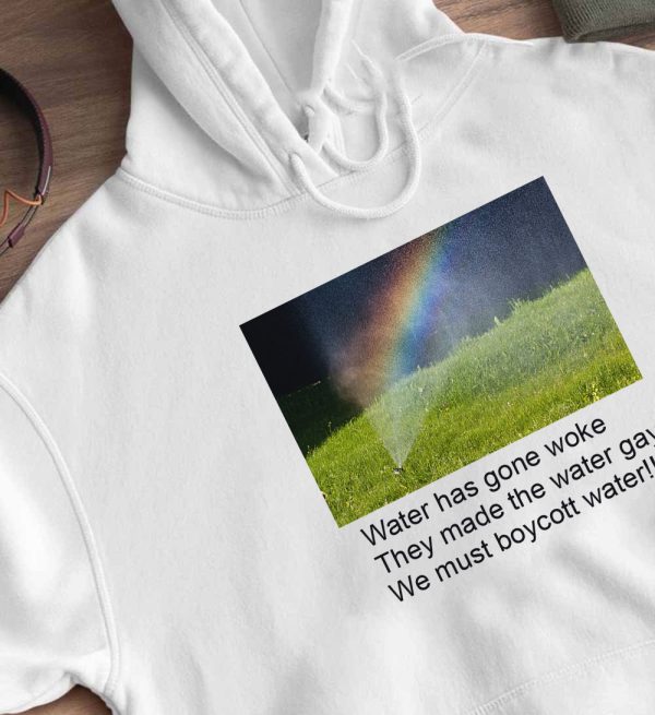 Water has gone woke. they made the water gay. we must boycott water shirt