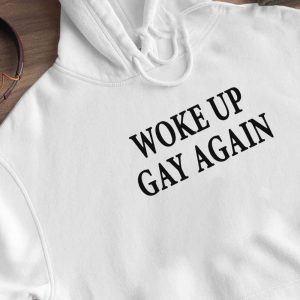 Hoodie Woke Up Gay Again T Shirt
