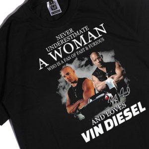 Men Tee Never Underestimate A Woman Who Is A Fan Of Fast Furious And Loves Vin Diesel Signature
