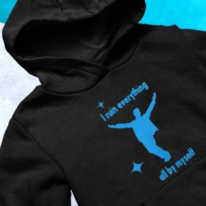 hoodie I Ruin Everything All By Mysel Shirt