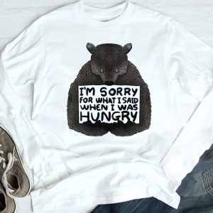 longsleeve Bear Im Sorry For What I Said When I Was Hungry T Shirt