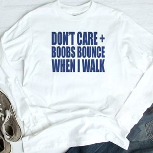 longsleeve Dont Care Boobs Bounce When I Walk Shirt