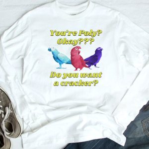longsleeve Funny Youre Poly Okay Do You Want A Cracker T Shirt