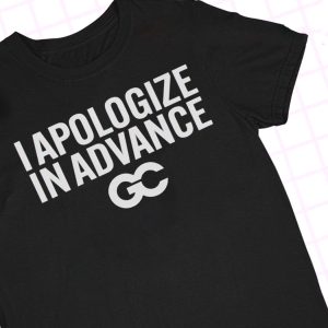 shirt I Apologize In Advance T T Shirt