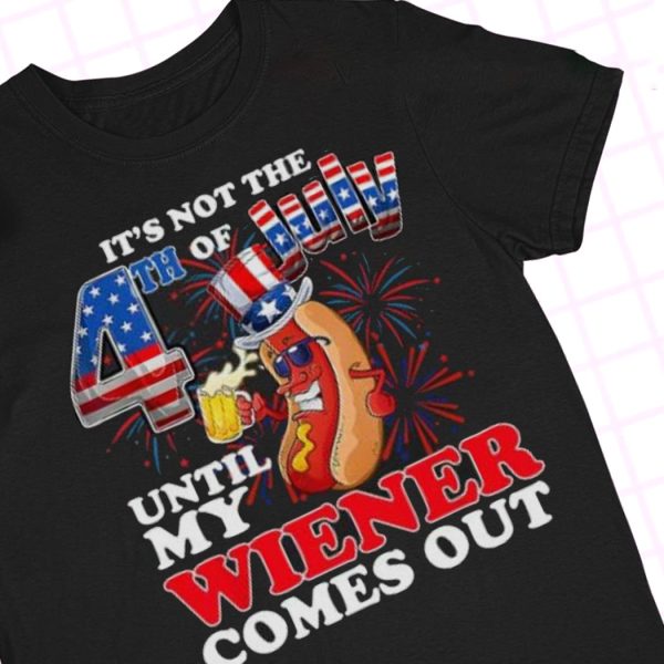 Its Not 4th Of July Until My Weiner Comes Out T-Shirt