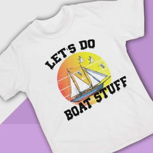 white shirt Let's Do Boat Stuff T Shirt
