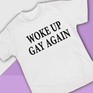 white shirt Woke Up Gay Again T Shirt