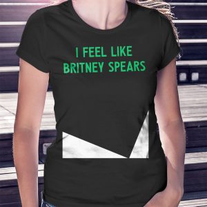 woman shirt I Feel Like Britney Spears 2023