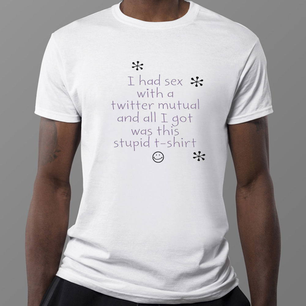 I Had Sex With A Twitter Mutual And All I Got Was Shirt, Ladies Tee
