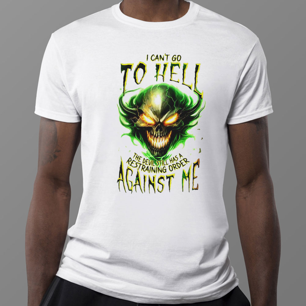 I can't go to hell the Devil still has a restraining order against me shirt