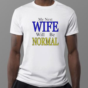1 My Next Wife Will Be Normal Shirt Ladies Tee