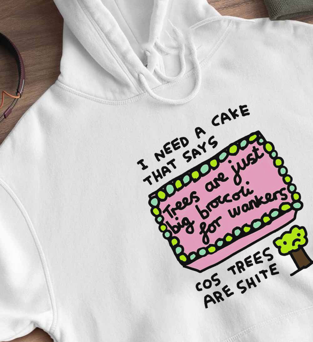 I Need A Cake That Says Cos Trees Are Shite Shirt, Ladies Tee