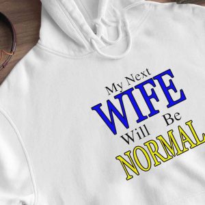 2 My Next Wife Will Be Normal Shirt Ladies Tee