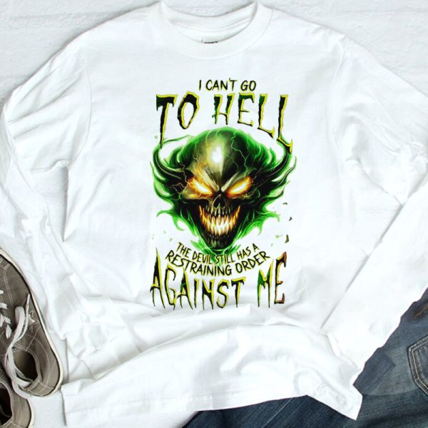 I can’t go to hell the Devil still has a restraining order against me shirt