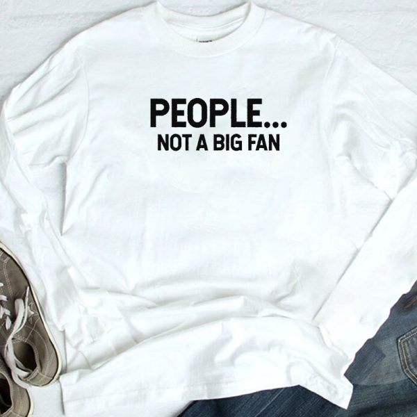 People Not A Big Fan T-Shirt, Ladies Tee