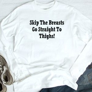 3 Skip The Breasts Go Straight To Thighs Shirt Ladies Tee