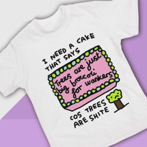 4 I Need A Cake That Says Cos Trees Are Shite Shirt Ladies Tee