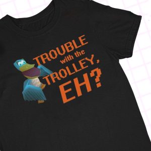 4 Trouble With The Trolley Eh T Shirt Hoodie